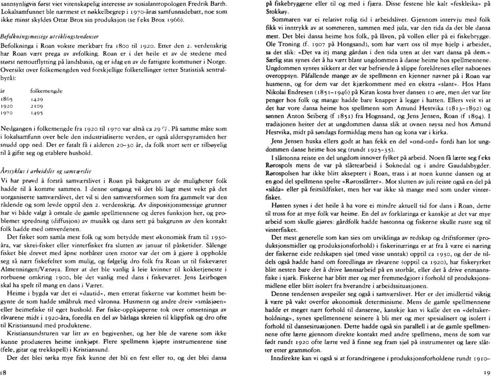 Befolkningsmessige utviklingstendenser Befolkninga i Roan vokste merkbart fra 1800 til 1720. Etter der? 2. verdenskrig har Roan vært prega av avfolking.