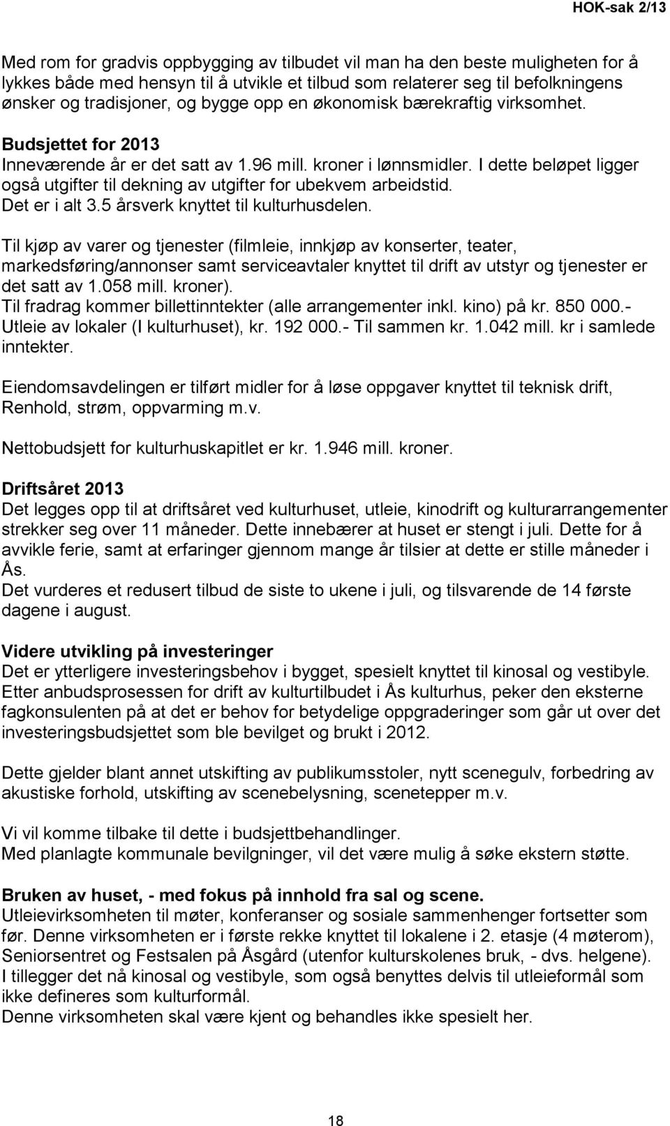 I dette beløpet ligger også utgifter til dekning av utgifter for ubekvem arbeidstid. Det er i alt 3.5 årsverk knyttet til kulturhusdelen.