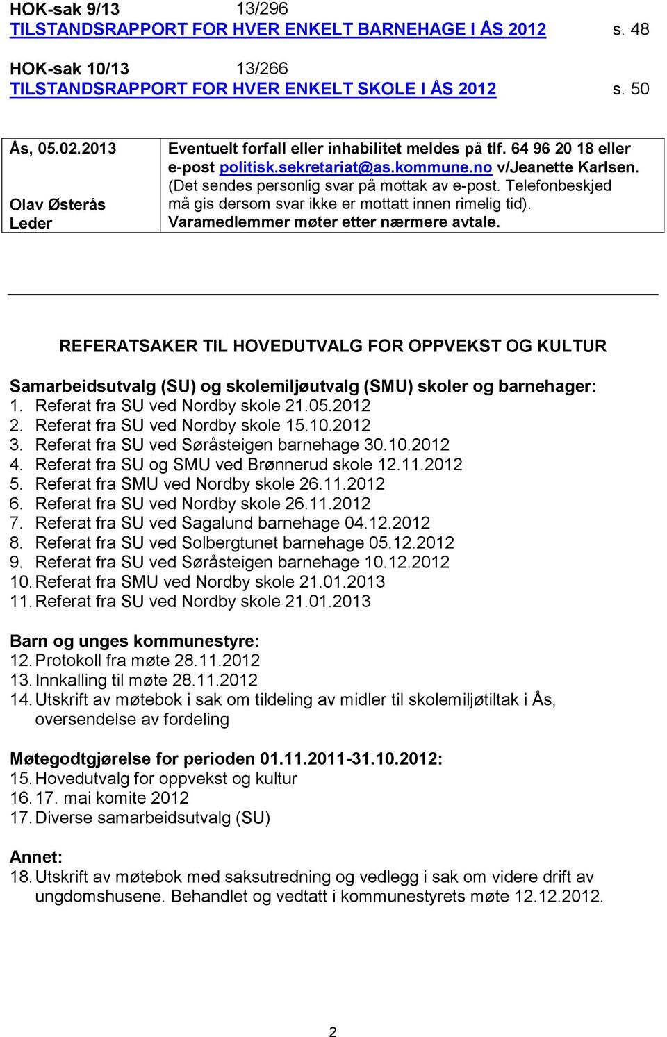 (Det sendes personlig svar på mottak av e-post. Telefonbeskjed må gis dersom svar ikke er mottatt innen rimelig tid). Varamedlemmer møter etter nærmere avtale.