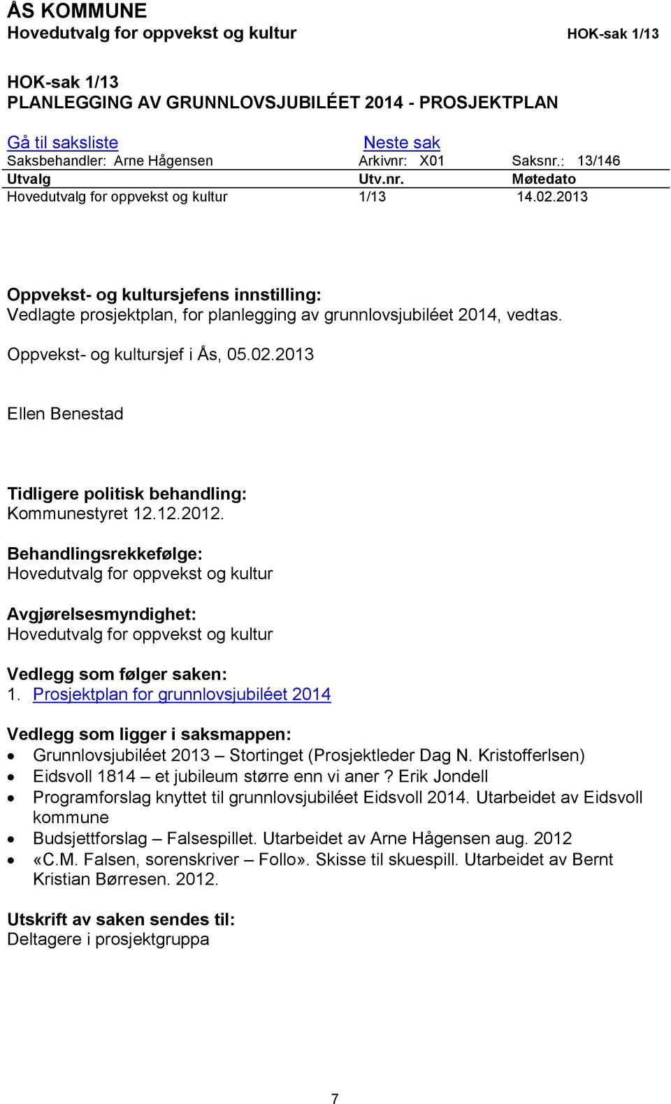 2013 Oppvekst- og kultursjefens innstilling: Vedlagte prosjektplan, for planlegging av grunnlovsjubiléet 2014, vedtas. Oppvekst- og kultursjef i Ås, 05.02.