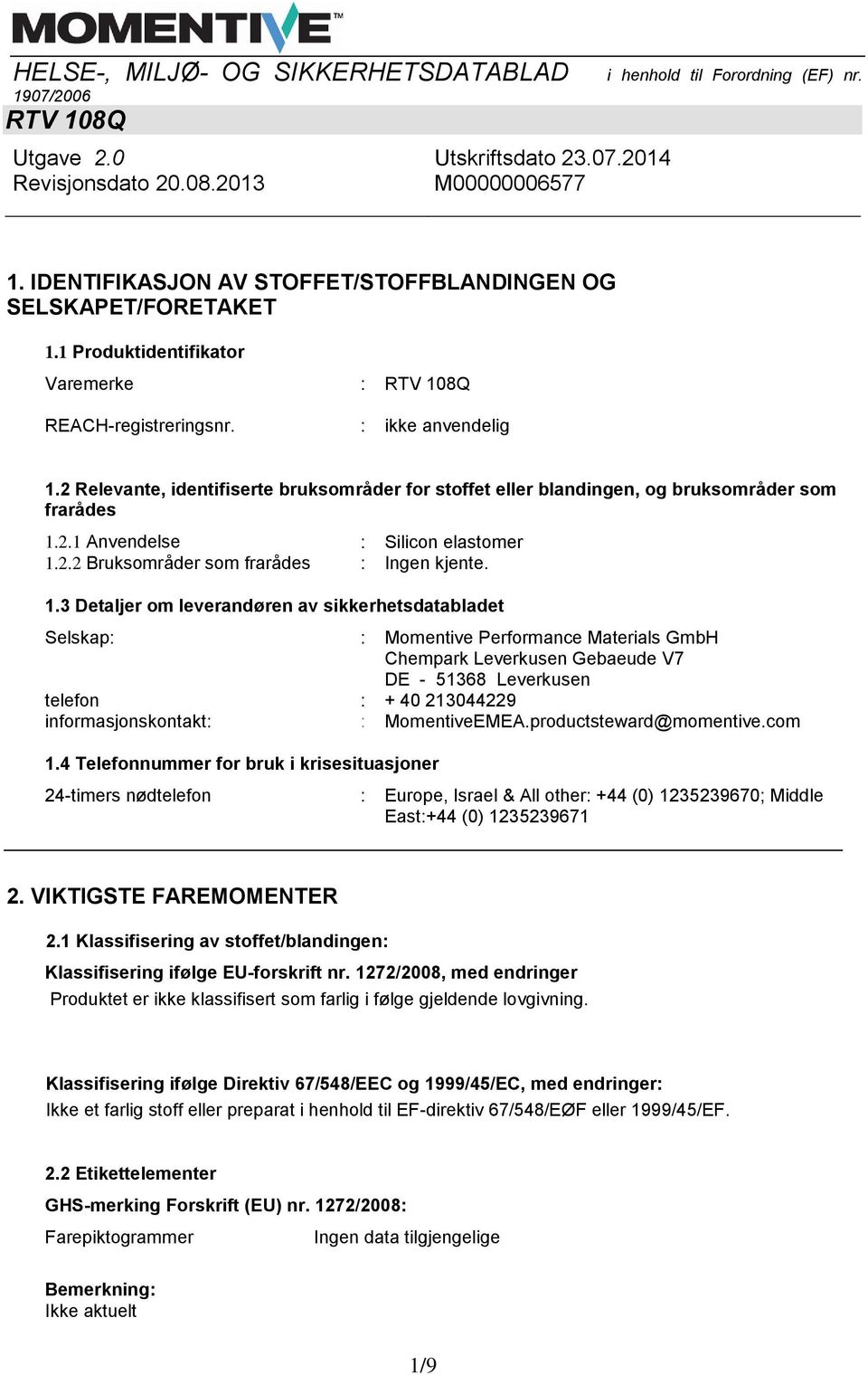3 Detaljer om leverandøren av sikkerhetsdatabladet Selskap: : Momentive Performance Materials GmbH Chempark Leverkusen Gebaeude V7 DE - 51368 Leverkusen telefon : + 40 213044229 informasjonskontakt: