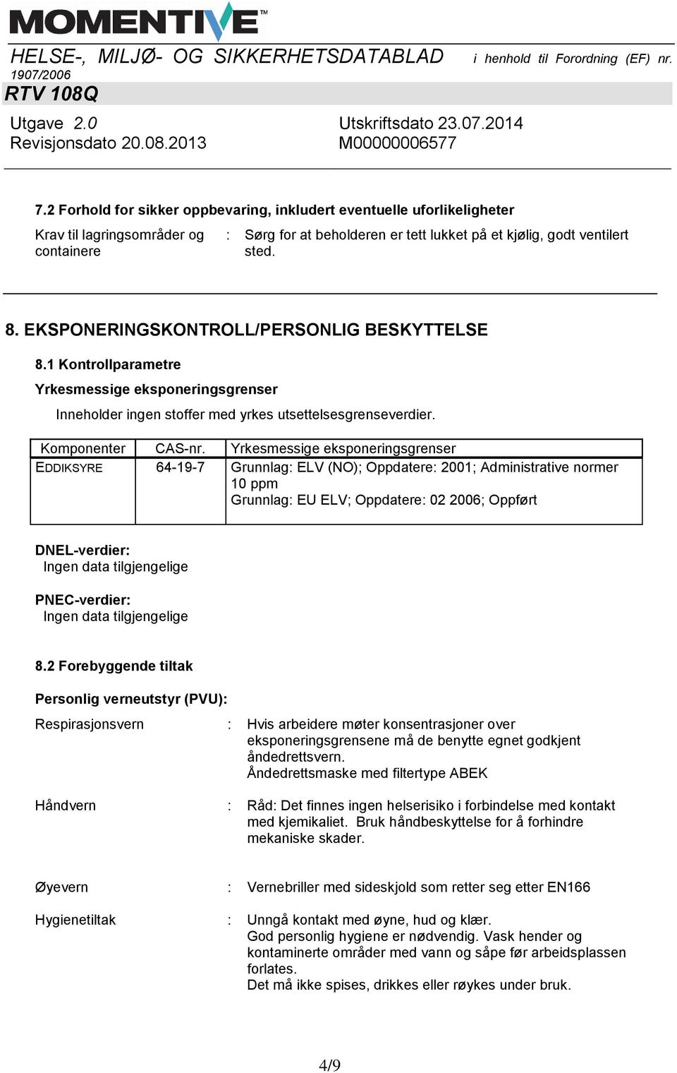 Yrkesmessige eksponeringsgrenser EDDIKSYRE 64-19-7 Grunnlag: ELV (NO); Oppdatere: 2001; Administrative normer 10 ppm Grunnlag: EU ELV; Oppdatere: 02 2006; Oppført DNEL-verdier: PNEC-verdier: 8.