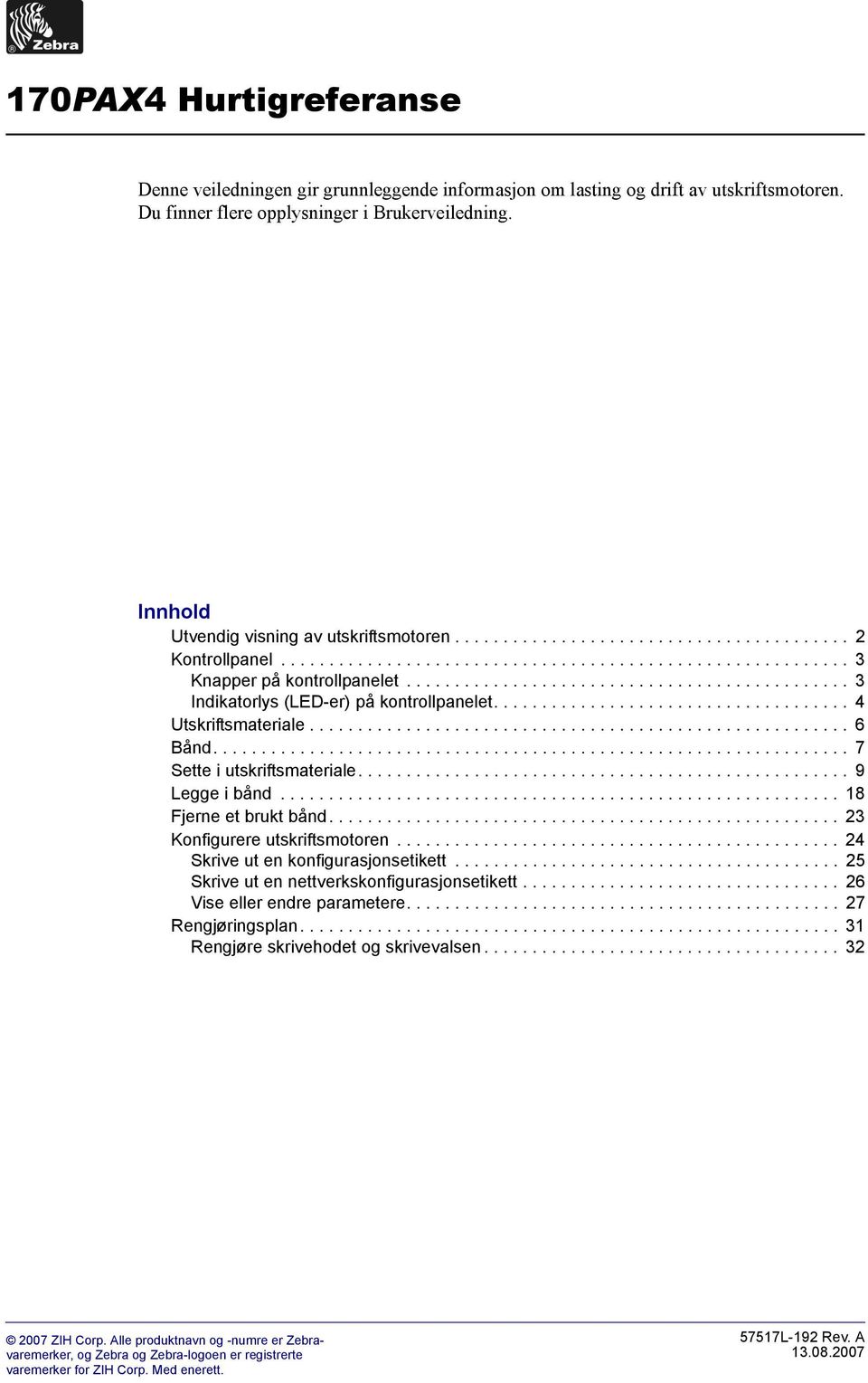 ............................................. 3 Indikatorlys (LED-er) på kontrollpanelet..................................... 4 Utskriftsmateriale........................................................ 6 Bånd.