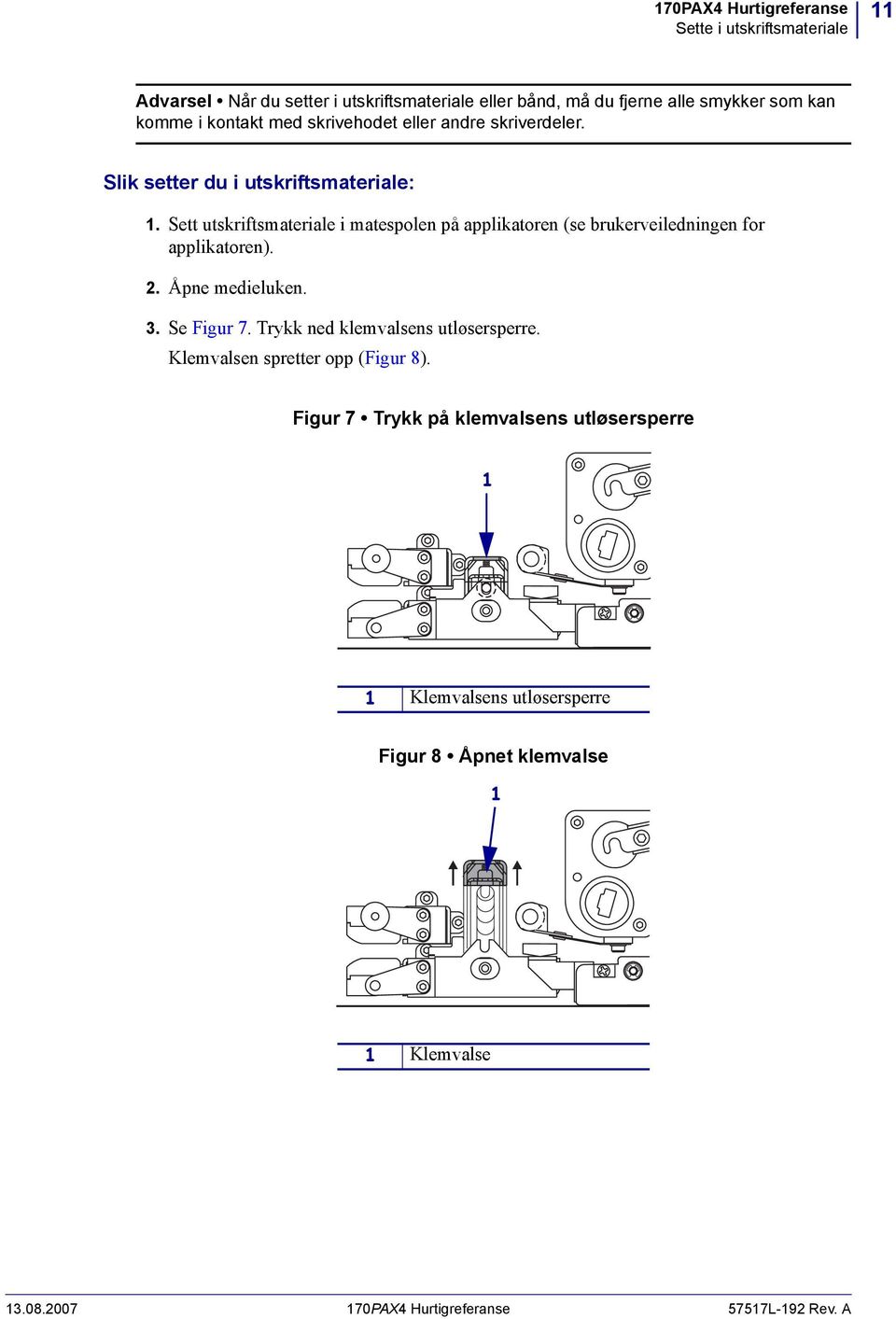 Sett utskriftsmateriale i matespolen på applikatoren (se brukerveiledningen for applikatoren). 2. Åpne medieluken. 3. Se Figur 7.