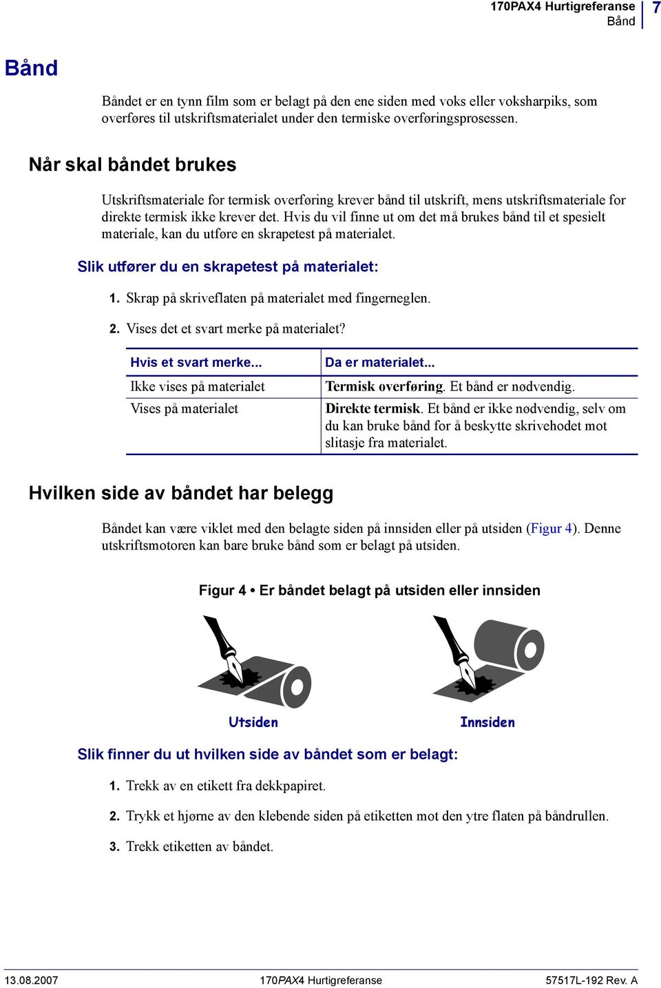 Hvis du vil finne ut om det må brukes bånd til et spesielt materiale, kan du utføre en skrapetest på materialet. Slik utfører du en skrapetest på materialet: 1.