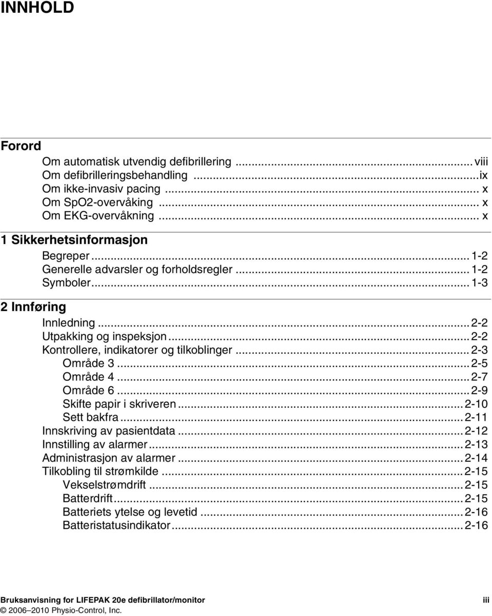 .. 2-2 Kontrollere, indikatorer og tilkoblinger... 2-3 Område 3... 2-5 Område 4... 2-7 Område 6... 2-9 Skifte papir i skriveren... 2-10 Sett bakfra... 2-11 Innskriving av pasientdata.