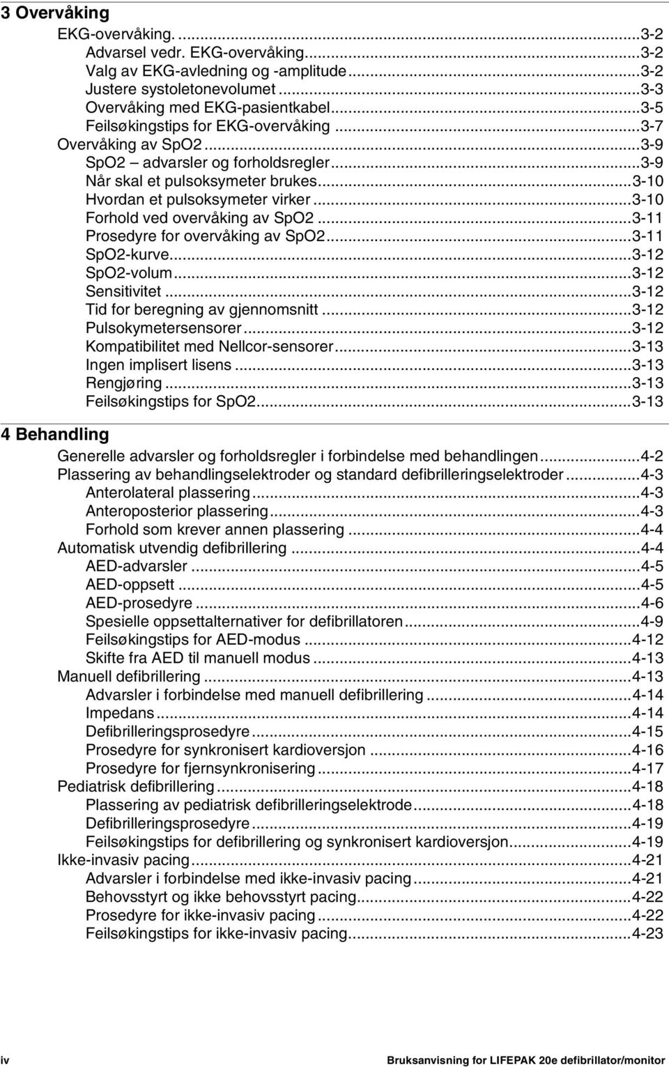 ..3-10 Forhold ved overvåking av SpO2...3-11 Prosedyre for overvåking av SpO2...3-11 SpO2-kurve...3-12 SpO2-volum...3-12 Sensitivitet...3-12 Tid for beregning av gjennomsnitt.