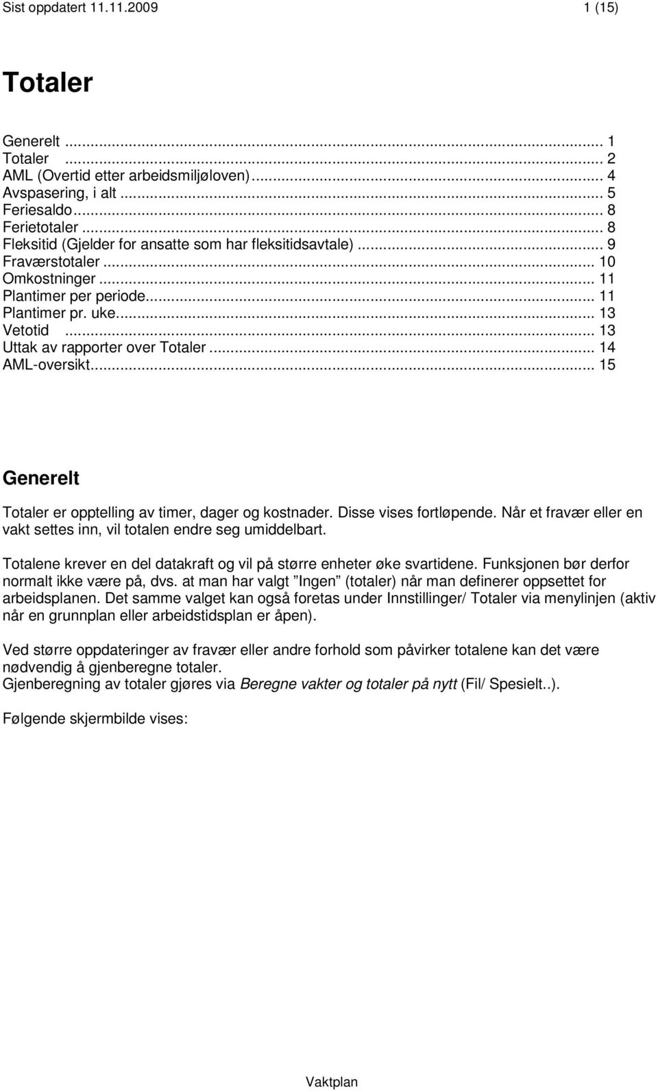 .. 13 Uttak av rapporter over Totaler... 14 AML-oversikt... 15 Generelt Totaler er opptelling av timer, dager og kostnader. Disse vises fortløpende.