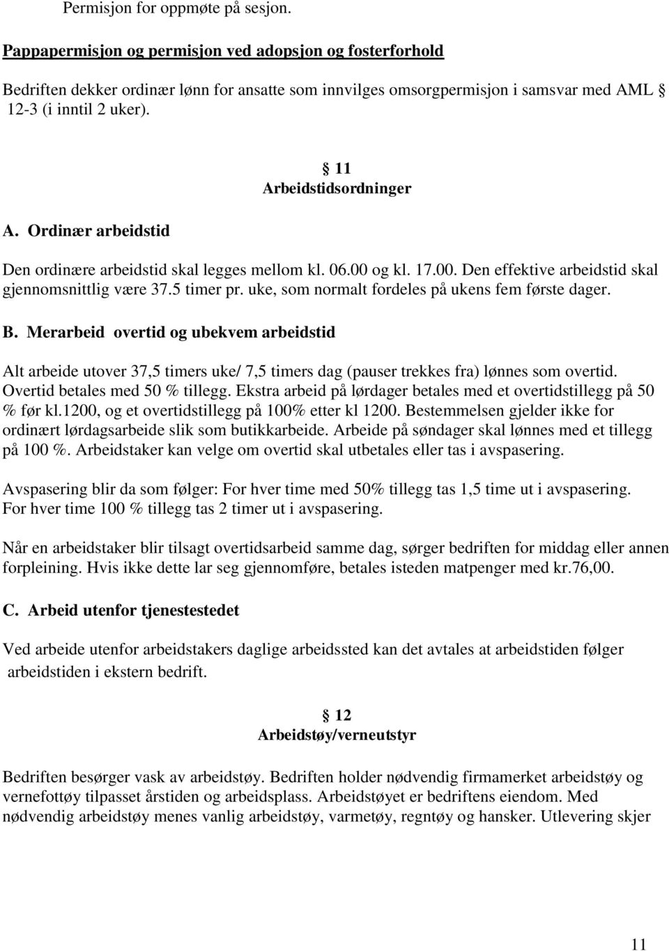 L 12-3 (i inntil 2 uker). A. Ordinær arbeidstid 11 Arbeidstidsordninger Den ordinære arbeidstid skal legges mellom kl. 06.00 og kl. 17.00. Den effektive arbeidstid skal gjennomsnittlig være 37.