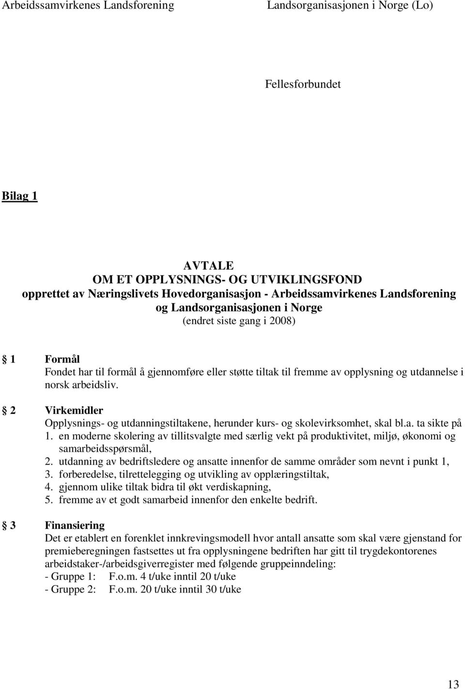 2 Virkemidler Opplysnings- og utdanningstiltakene, herunder kurs- og skolevirksomhet, skal bl.a. ta sikte på 1.