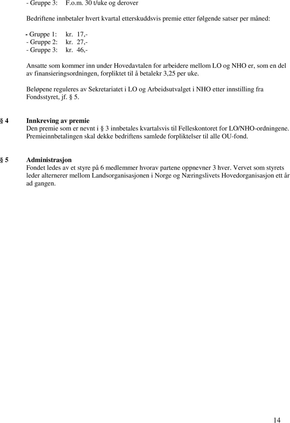 Beløpene reguleres av Sekretariatet i LO og Arbeidsutvalget i NHO etter innstilling fra Fondsstyret, jf. 5.