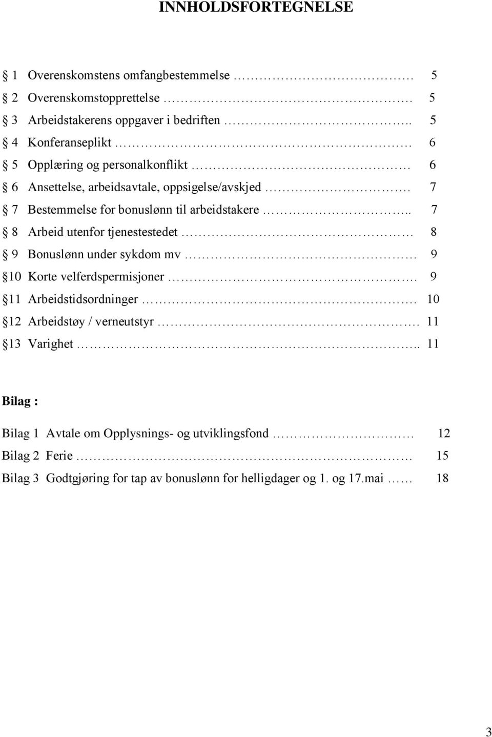 7 7 Bestemmelse for bonuslønn til arbeidstakere.. 7 8 Arbeid utenfor tjenestestedet 8 9 Bonuslønn under sykdom mv 9 10 Korte velferdspermisjoner.