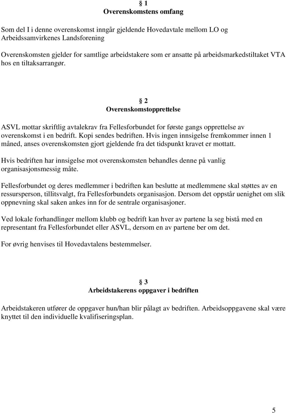 Kopi sendes bedriften. Hvis ingen innsigelse fremkommer innen 1 måned, anses overenskomsten gjort gjeldende fra det tidspunkt kravet er mottatt.