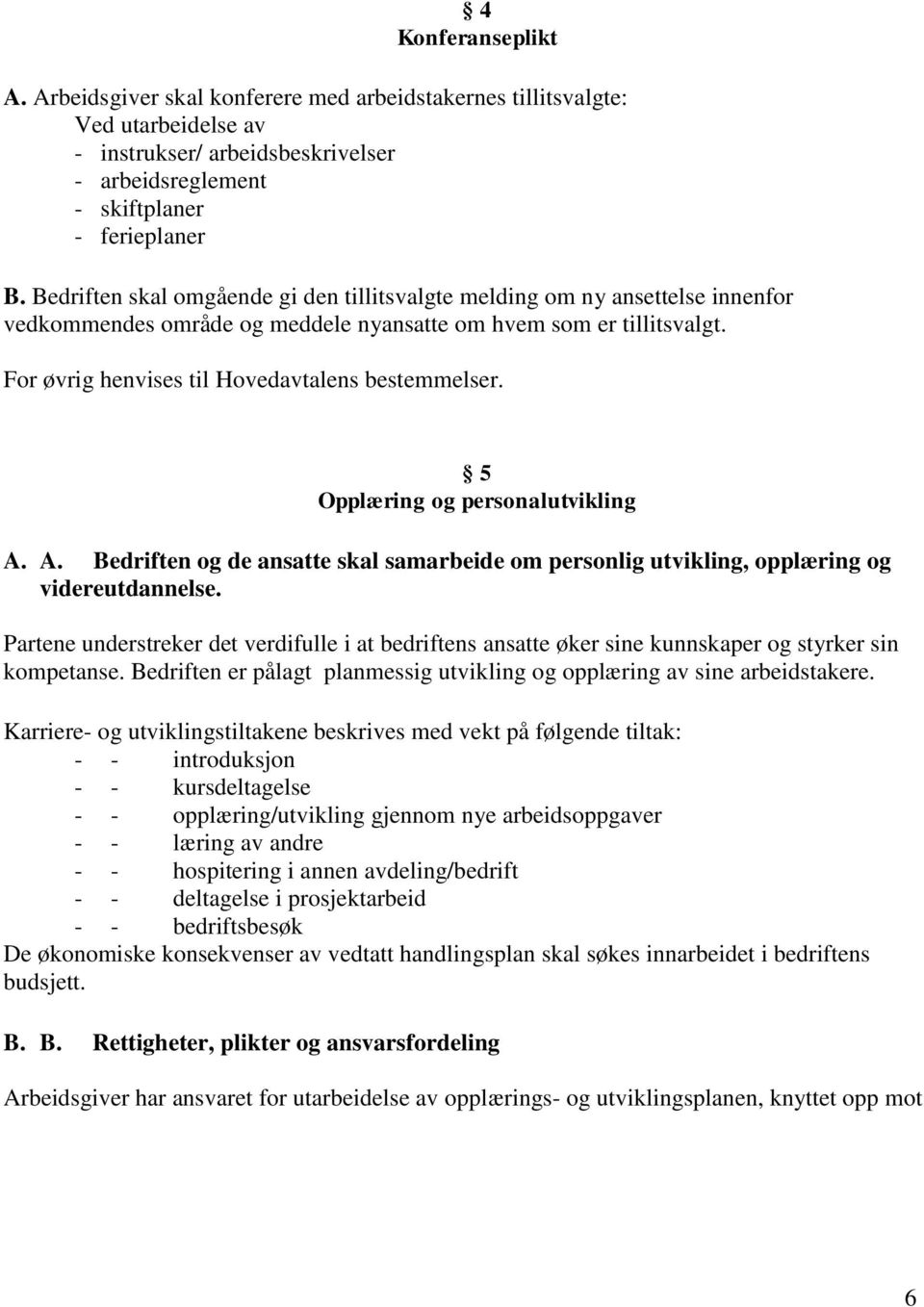 5 Opplæring og personalutvikling A. A. Bedriften og de ansatte skal samarbeide om personlig utvikling, opplæring og videreutdannelse.