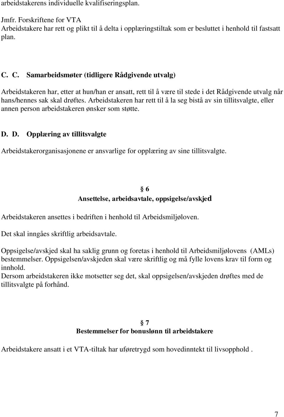 Arbeidstakeren har rett til å la seg bistå av sin tillitsvalgte, eller annen person arbeidstakeren ønsker som støtte. D.