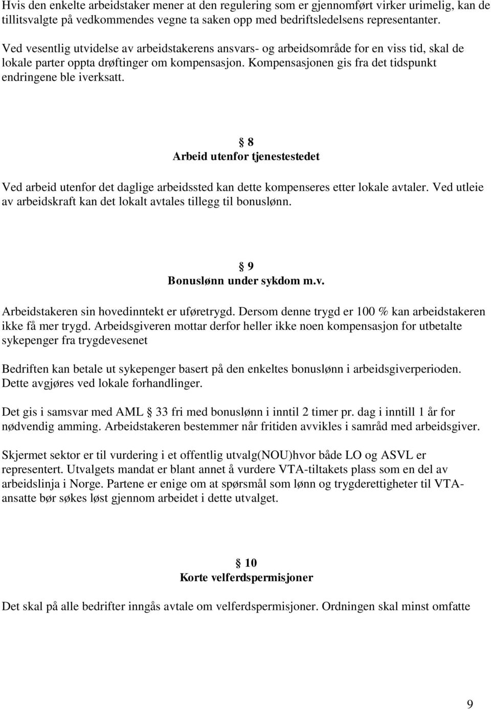 Kompensasjonen gis fra det tidspunkt endringene ble iverksatt. 8 Arbeid utenfor tjenestestedet Ved arbeid utenfor det daglige arbeidssted kan dette kompenseres etter lokale avtaler.