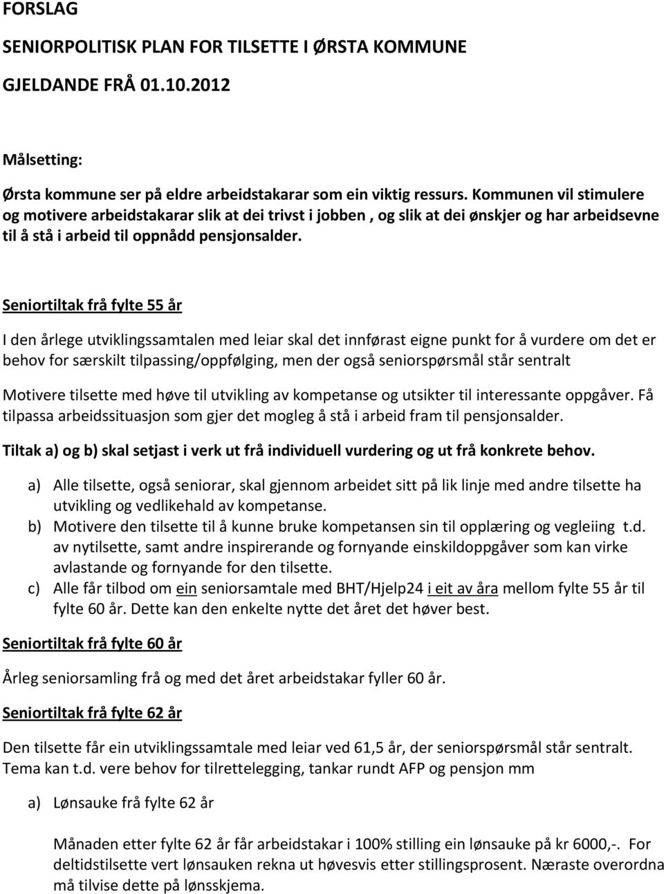 Seniortiltak frå fylte 55 år I den årlege utviklingssamtalen med leiar skal det innførast eigne punkt for å vurdere om det er behov for særskilt tilpassing/oppfølging, men der også seniorspørsmål