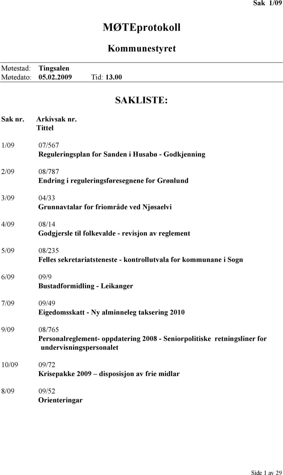 4/09 08/14 Godgjersle til folkevalde - revisjon av reglement 5/09 08/235 Felles sekretariatsteneste - kontrollutvala for kommunane i Sogn 6/09 09/9 Bustadformidling - Leikanger 7/09