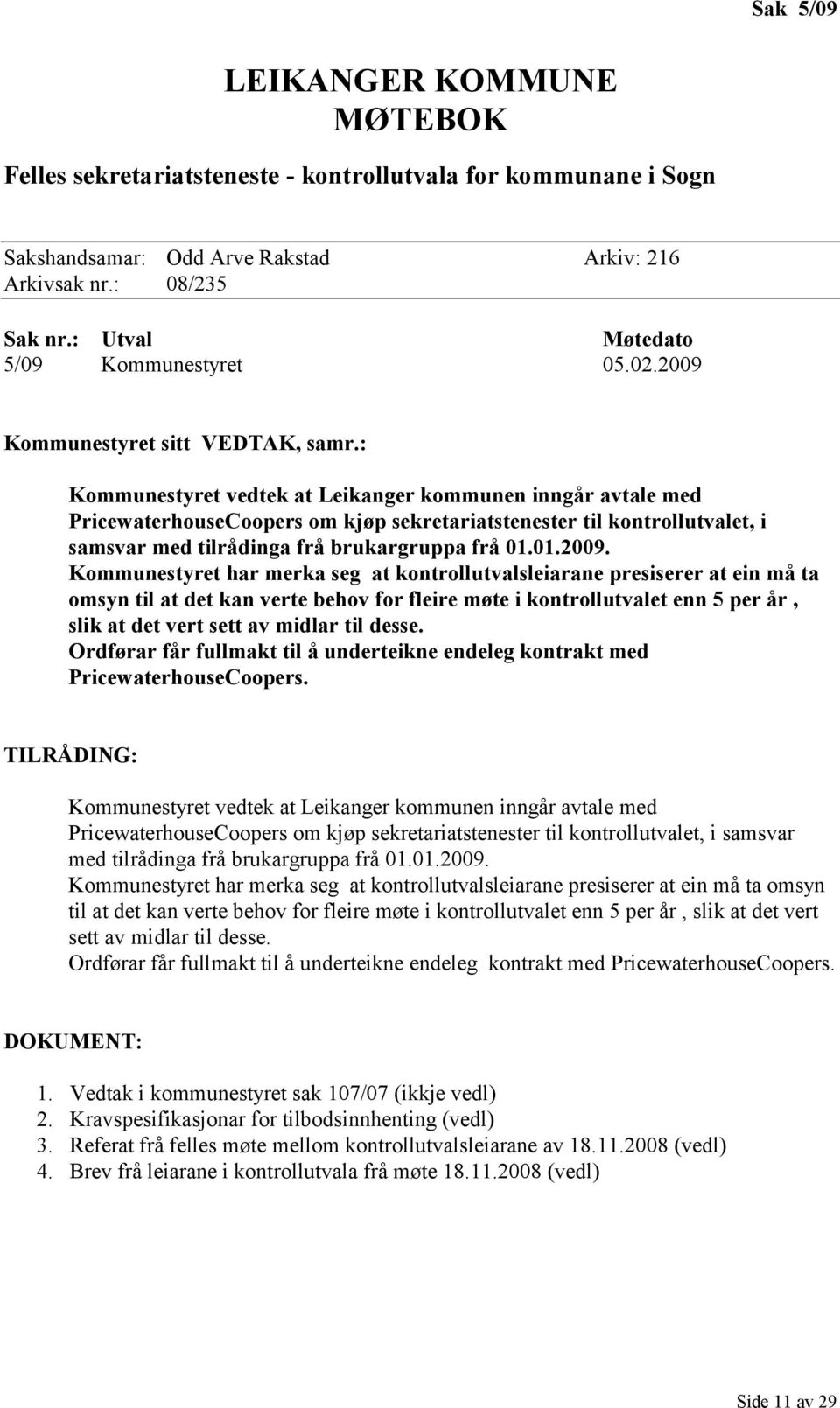 : Kommunestyret vedtek at Leikanger kommunen inngår avtale med PricewaterhouseCoopers om kjøp sekretariatstenester til kontrollutvalet, i samsvar med tilrådinga frå brukargruppa frå 01.01.2009.