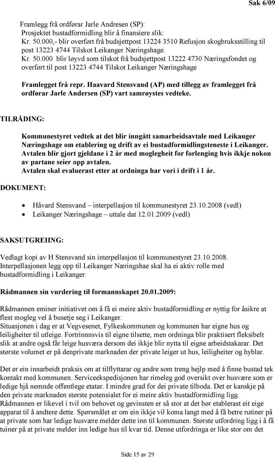 000 blir løyvd som tilskot frå budsjettpost 13222 4730 Næringsfondet og overført til post 13223 4744 Tilskot Leikanger Næringshage Framlegget frå repr.