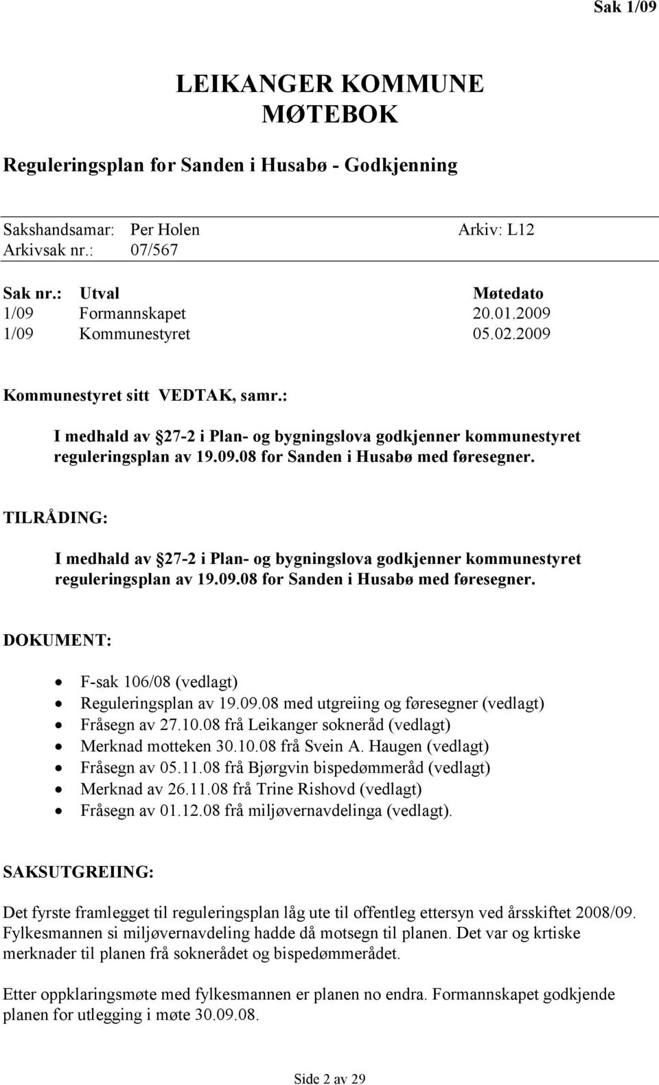 TILRÅDING: I medhald av 27-2 i Plan- og bygningslova godkjenner kommunestyret reguleringsplan av 19.09.08 for Sanden i Husabø med føresegner. DOKUMENT: F-sak 106/08 (vedlagt) Reguleringsplan av 19.09.08 med utgreiing og føresegner (vedlagt) Fråsegn av 27.