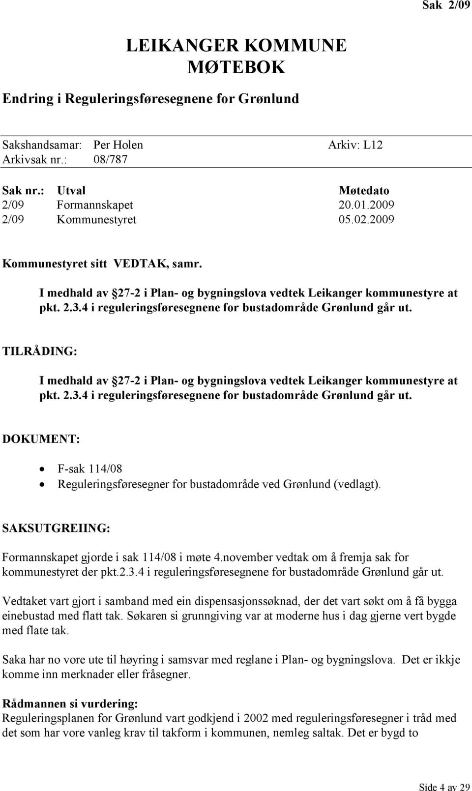 4 i reguleringsføresegnene for bustadområde Grønlund går ut. TILRÅDING: I medhald av 27-2 i Plan- og bygningslova vedtek Leikanger kommunestyre at pkt. 2.3.