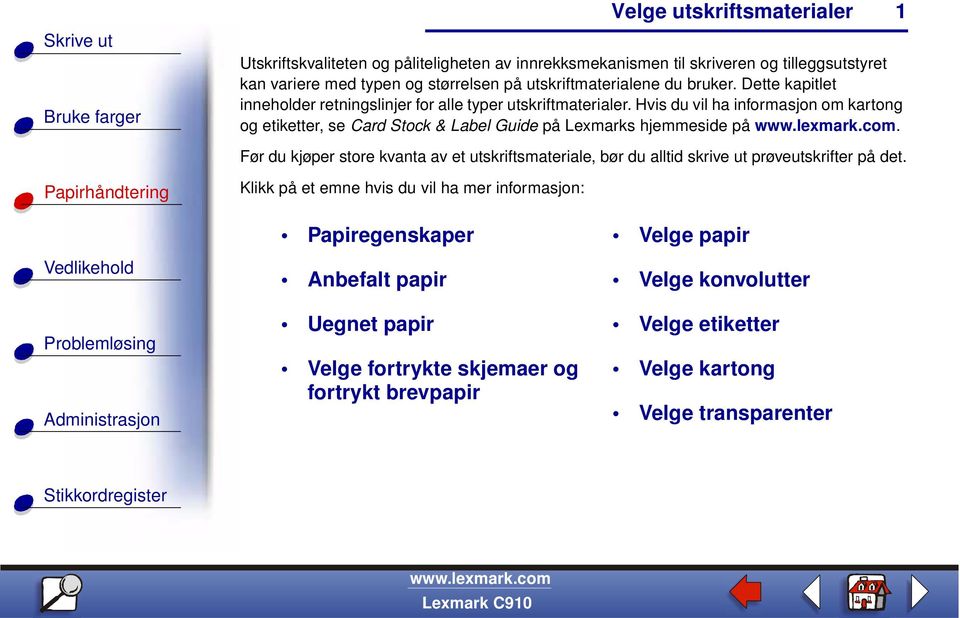 Hvis du vil ha informasjon om kartong og etiketter, se Card Stock & Label Guide på Lexmarks hjemmeside på.