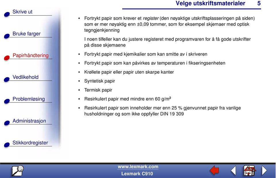 smitte av i skriveren Fortrykt papir som kan påvirkes av temperaturen i fikseringsenheten Krøllete papir eller papir uten skarpe kanter Syntetisk papir Termisk