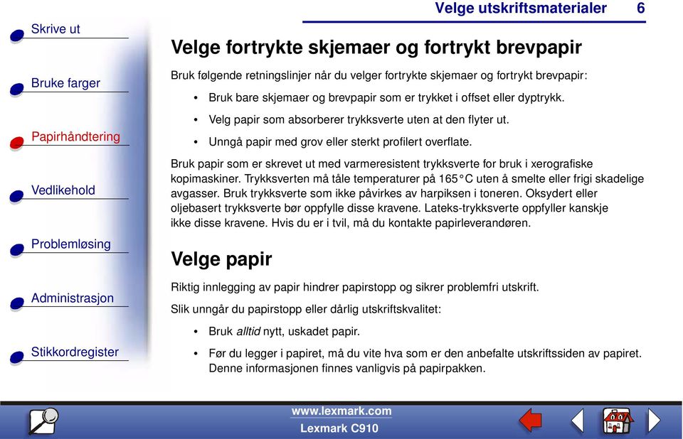 6 Bruk papir som er skrevet ut med varmeresistent trykksverte for bruk i xerografiske kopimaskiner. Trykksverten må tåle temperaturer på 165 C uten å smelte eller frigi skadelige avgasser.