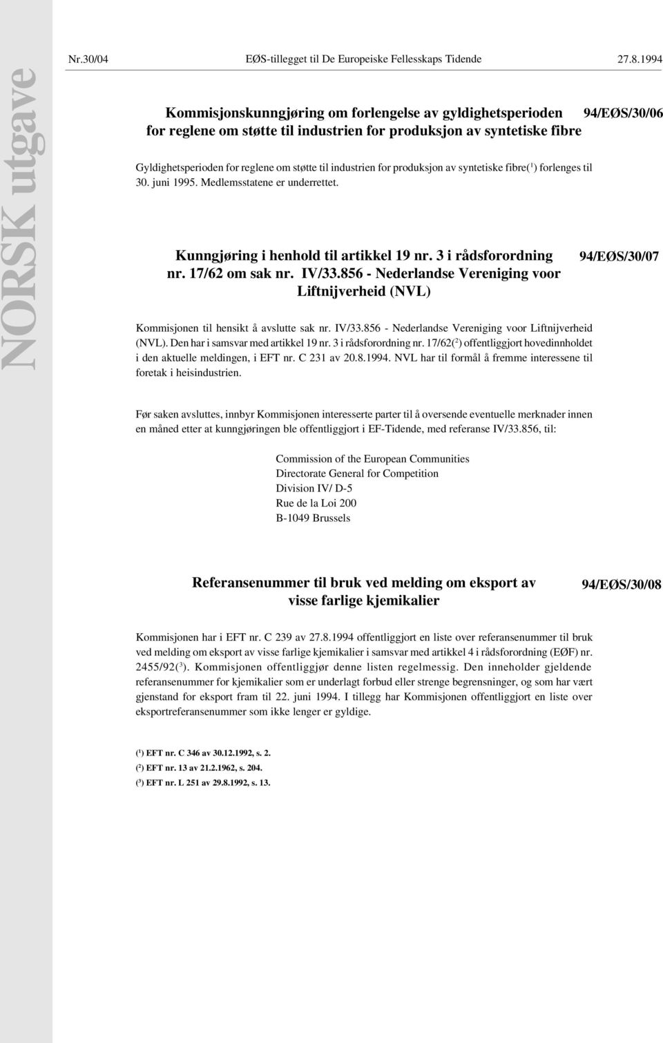 Gyldighetsperioden for reglene om støtte til industrien for produksjon av syntetiske fibre( 1 ) forlenges til 30. juni 1995. Medlemsstatene er underrettet. Kunngjøring i henhold til artikkel 19 nr.