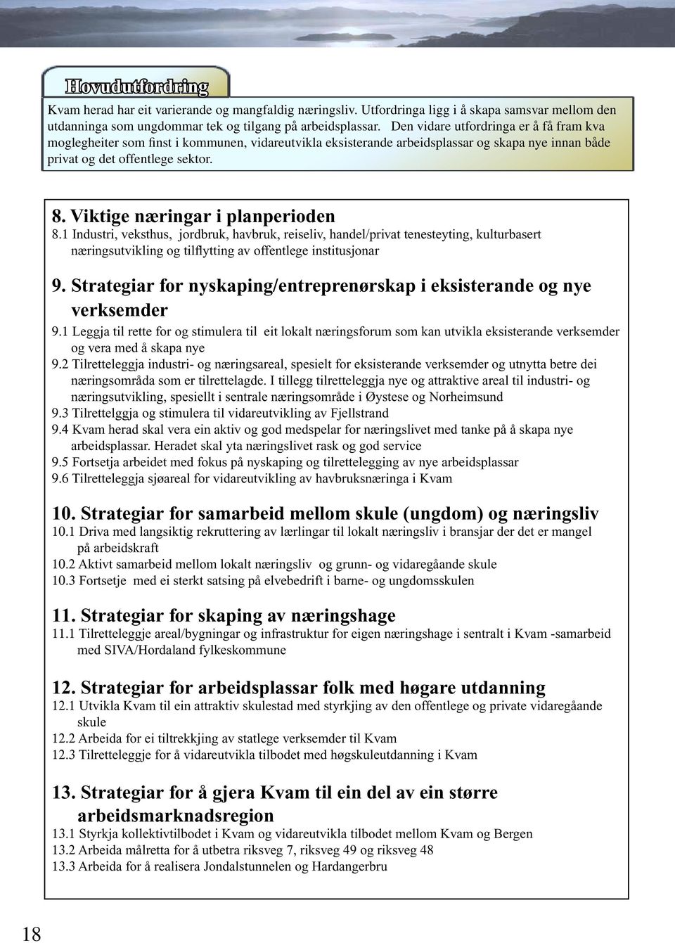 Viktige næringar i planperioden 8.1 Industri, veksthus, jordbruk, havbruk, reiseliv, handel/privat tenesteyting, kulturbasert næringsutvikling og tilflytting av offentlege institusjonar 9.