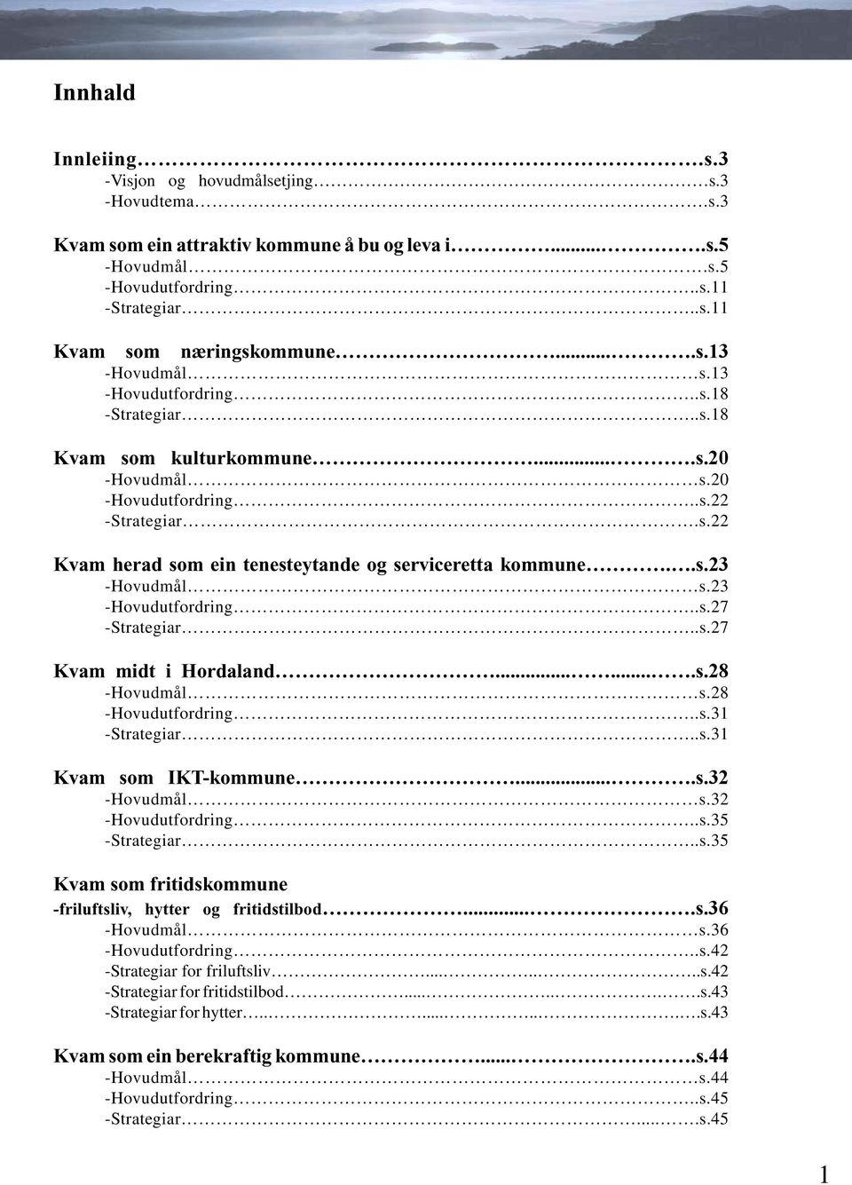 .s.23 -Hovudmål s.23 -Hovudutfordring..s.27 -Strategiar..s.27 Kvam midt i Hordaland.......s.28 -Hovudmål s.28 -Hovudutfordring..s.31 -Strategiar..s.31 Kvam som IKT-kommune....s.32 -Hovudmål s.