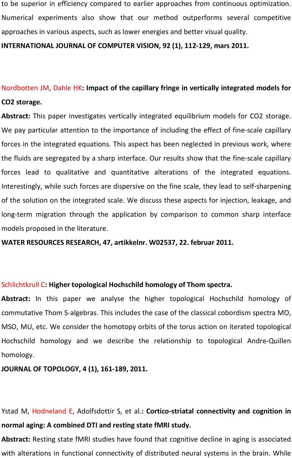 INTERNATIONAL JOURNAL OF COMPUTER VISION, 92 (1), 112-129, mars 2011. Nordbotten JM, Dahle HK: Impact of the capillary fringe in vertically integrated models for CO2 storage.