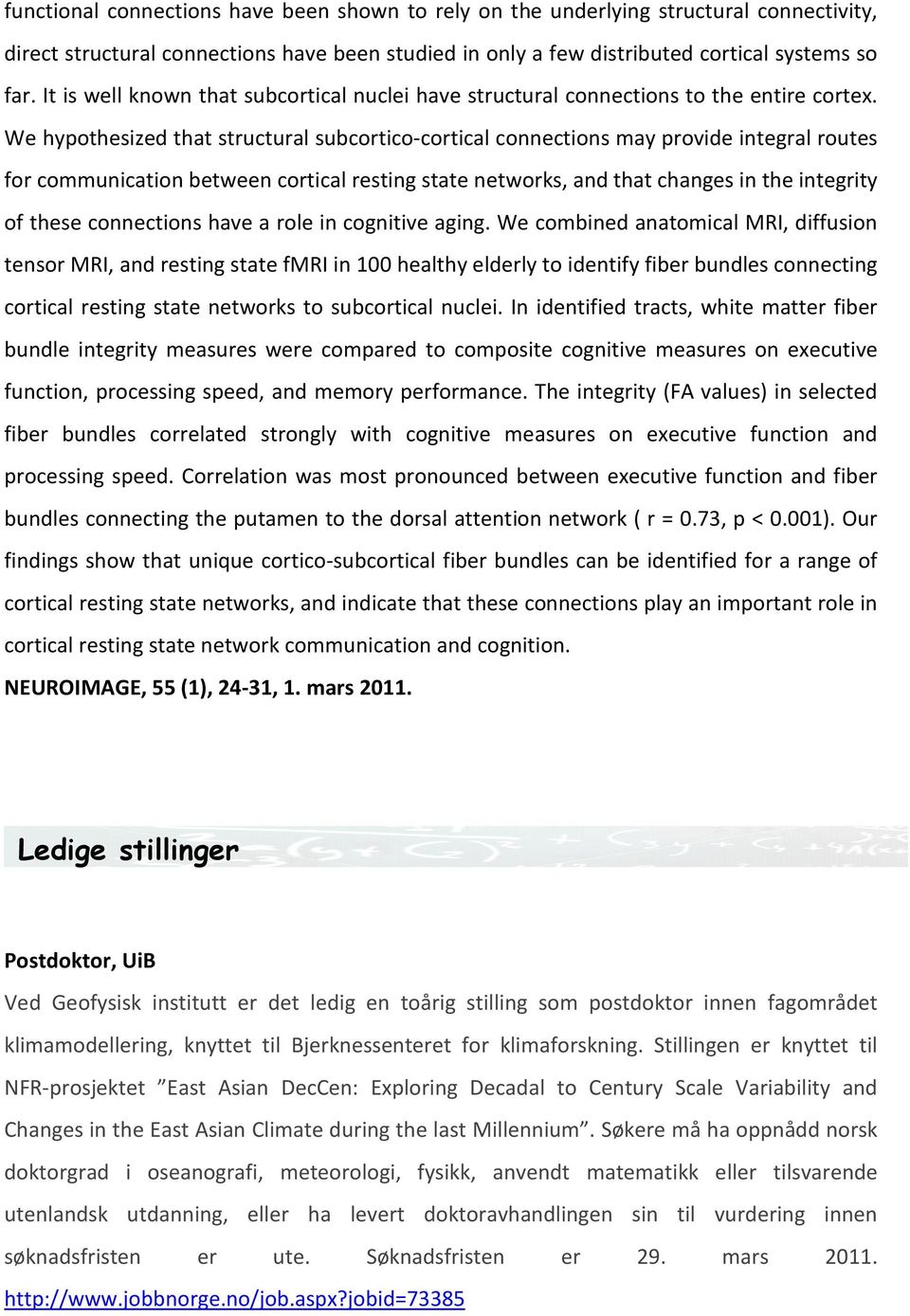 We hypothesized that structural subcortico-cortical connections may provide integral routes for communication between cortical resting state networks, and that changes in the integrity of these