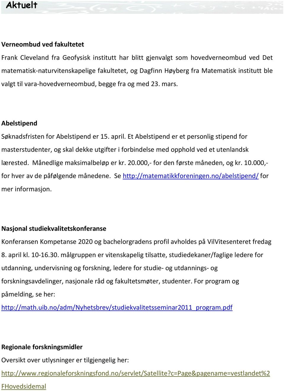 Et Abelstipend er et personlig stipend for masterstudenter, og skal dekke utgifter i forbindelse med opphold ved et utenlandsk lærested. Månedlige maksimalbeløp er kr. 20.