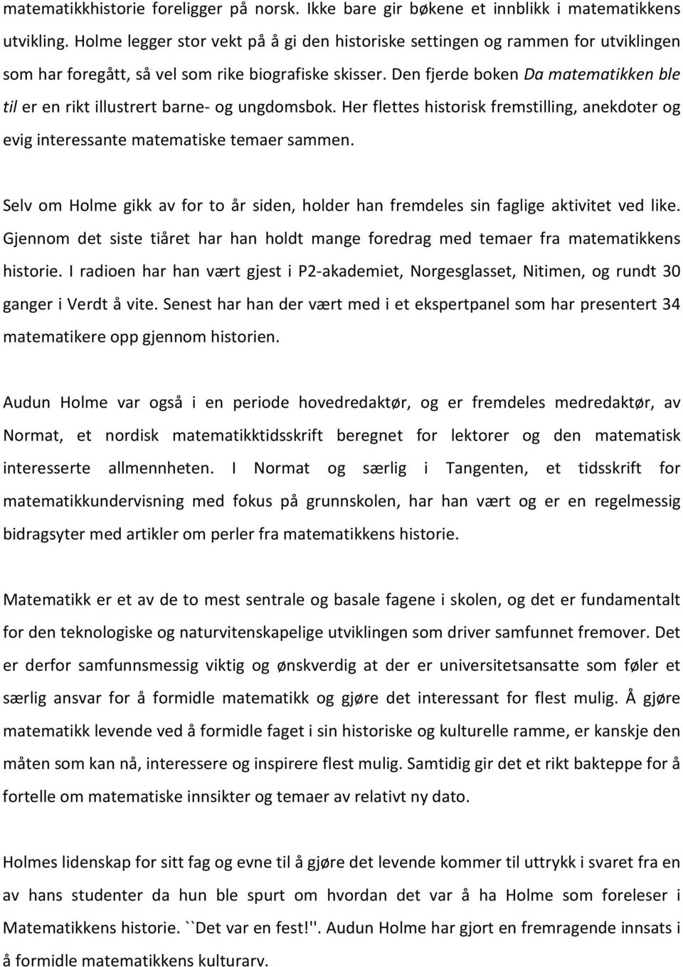 Den fjerde boken Da matematikken ble til er en rikt illustrert barne- og ungdomsbok. Her flettes historisk fremstilling, anekdoter og evig interessante matematiske temaer sammen.