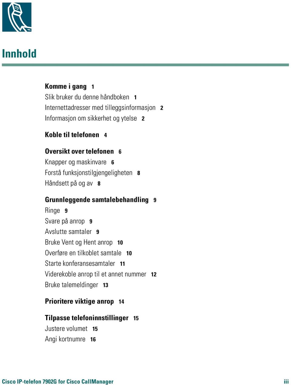 anrop 9 Avslutte samtaler 9 Bruke Vent og Hent anrop 10 Overføre en tilkoblet samtale 10 Starte konferansesamtaler 11 Viderekoble anrop til et annet nummer 12