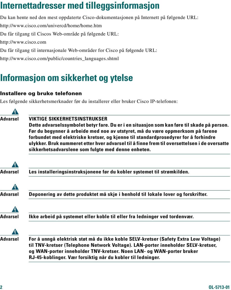 shtml Informasjon om sikkerhet og ytelse Installere og bruke telefonen Les følgende sikkerhetsmerknader før du installerer eller bruker Cisco IP-telefonen: Advarsel VIKTIGE SIKKERHETSINSTRUKSER Dette