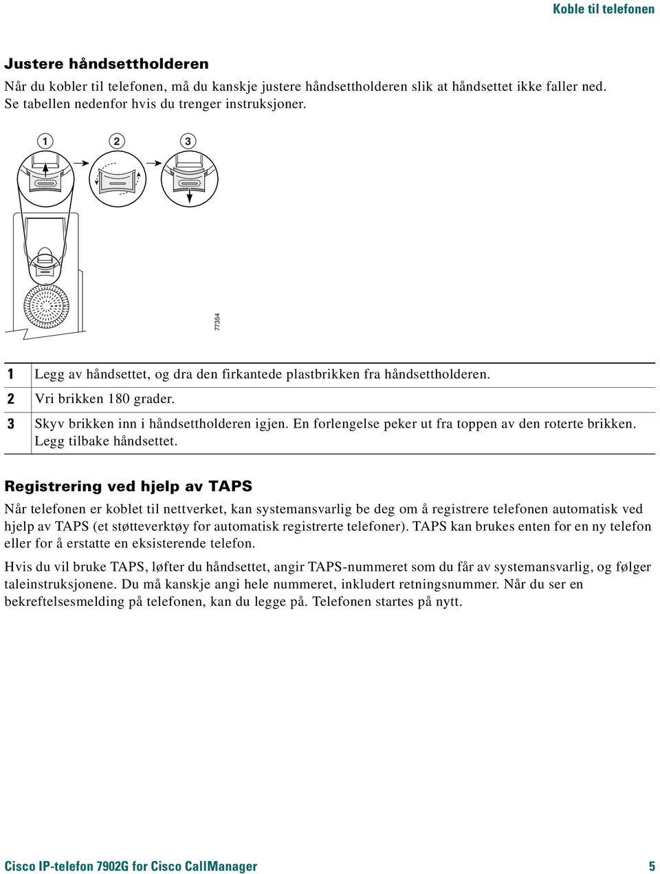 En forlengelse peker ut fra toppen av den roterte brikken. Legg tilbake håndsettet.