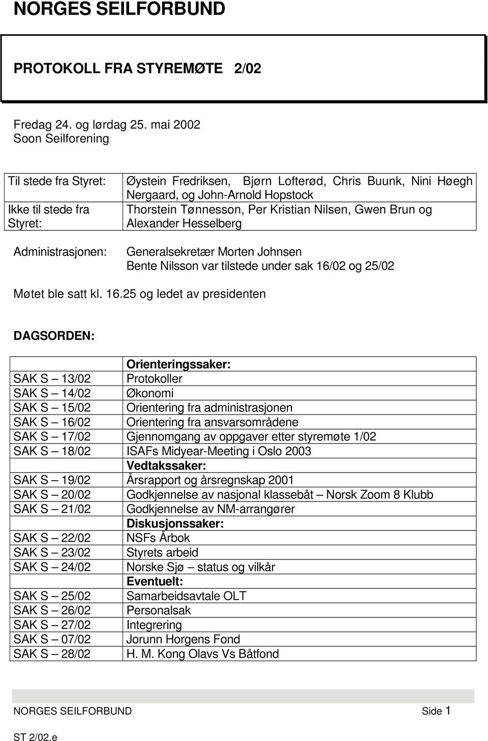 Tønnesson, Per Kristian Nilsen, Gwen Brun og Alexander Hesselberg Generalsekretær Morten Johnsen Bente Nilsson var tilstede under sak 16/