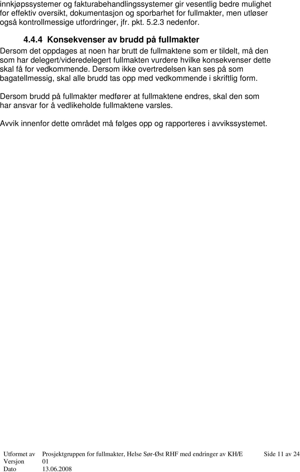 4.4 Konsekvenser av brudd på fullmakter Dersom det oppdages at noen har brutt de fullmaktene som er tildelt, må den som har delegert/videredelegert fullmakten vurdere hvilke konsekvenser dette skal