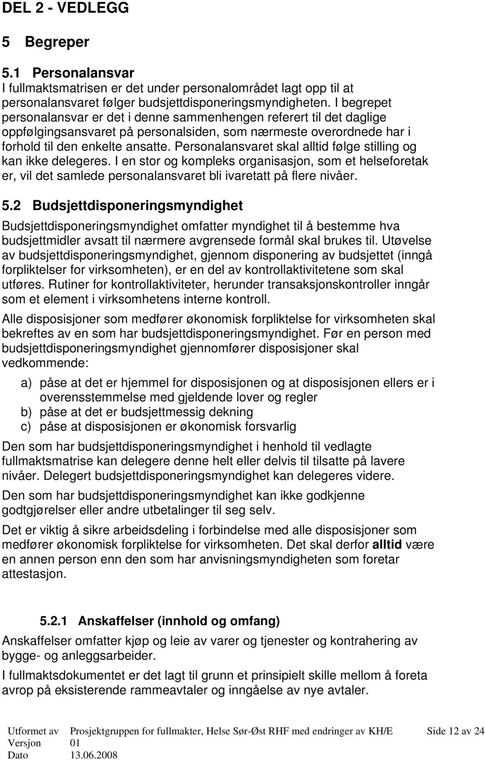 Personalansvaret skal alltid følge stilling og kan ikke delegeres. I en stor og kompleks organisasjon, som et helseforetak er, vil det samlede personalansvaret bli ivaretatt på flere nivåer. 5.