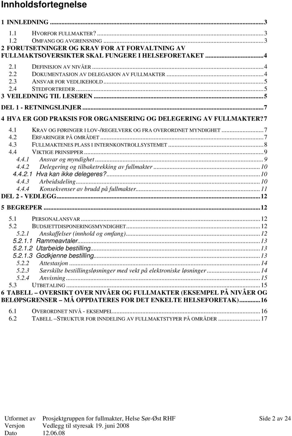 ..7 4 HVA ER GOD PRAKSIS FOR ORGANISERING OG DELEGERING AV FULLMAKTER?7 4.1 KRAV OG FØRINGER I LOV-/REGELVERK OG FRA OVERORDNET MYNDIGHET...7 4.2 ERFARINGER PÅ OMRÅDET...7 4.3 FULLMAKTENES PLASS I INTERNKONTROLLSYSTEMET.