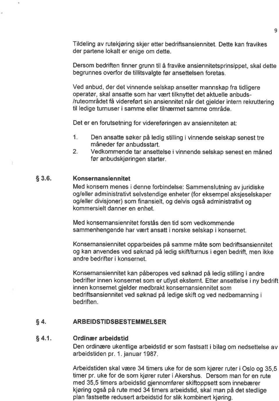 Ved anbud, der det vinnende selskap ansetter mannskap fra tidligere operatør, skal ansatte som har vært tilknyttet det aktuelle anbuds /ruteområdet få videreført sin ansiennitet når det gjelder