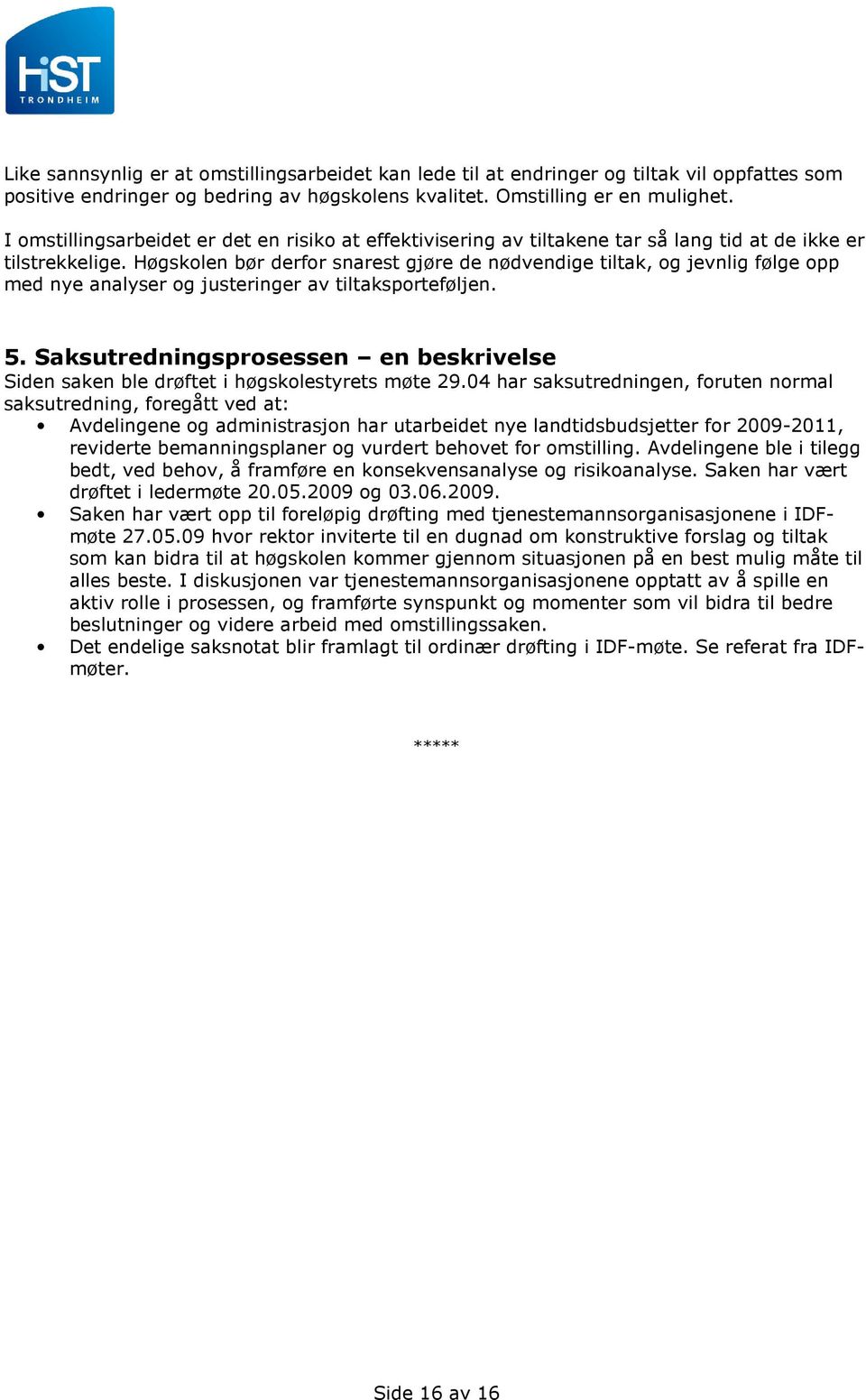 Høgskolen bør derfor snarest gjøre de nødvendige tiltak, og jevnlig følge opp med nye analyser og justeringer av tiltaksporteføljen. 5.