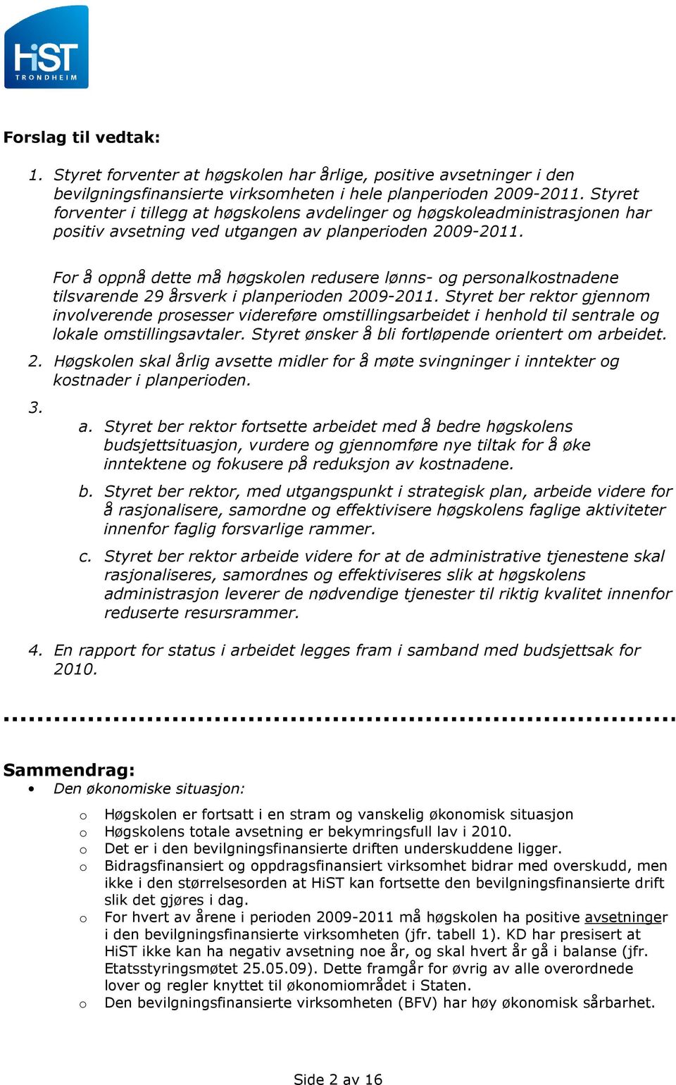 For å oppnå dette må høgskolen redusere lønns- og personalkostnadene tilsvarende 29 årsverk i planperioden 2009-2011.