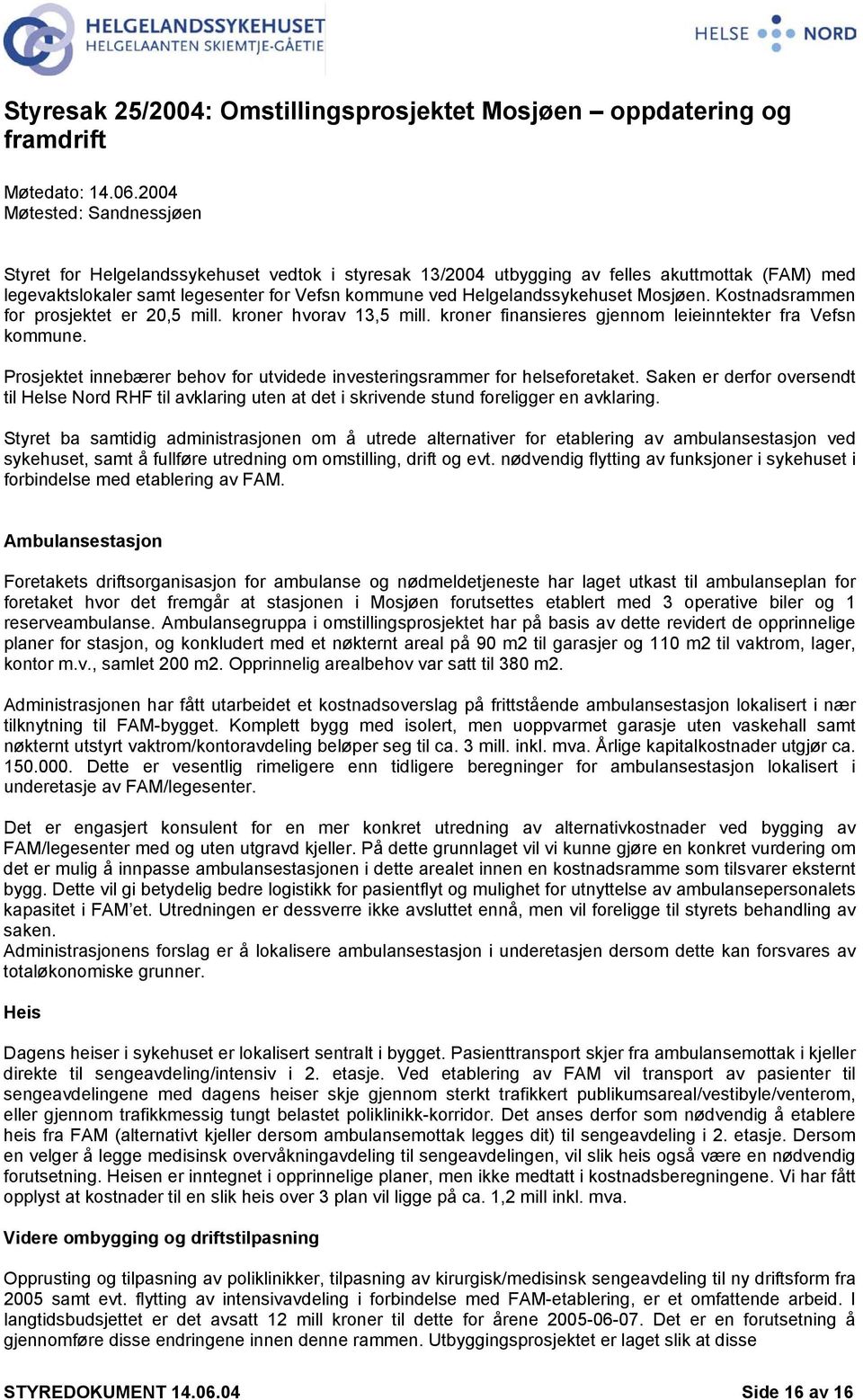 Helgelandssykehuset Mosjøen. Kostnadsrammen for prosjektet er 20,5 mill. kroner hvorav 13,5 mill. kroner finansieres gjennom leieinntekter fra Vefsn kommune.