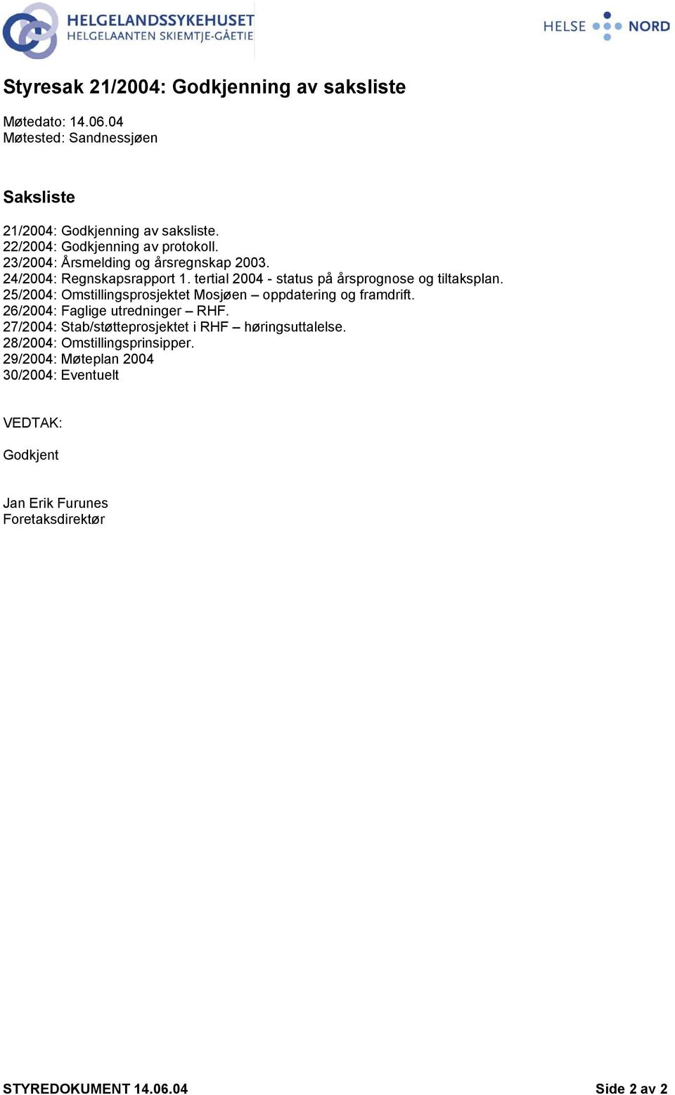 tertial 2004 - status på årsprognose og tiltaksplan. 25/2004: Omstillingsprosjektet Mosjøen oppdatering og framdrift. 26/2004: Faglige utredninger RHF.