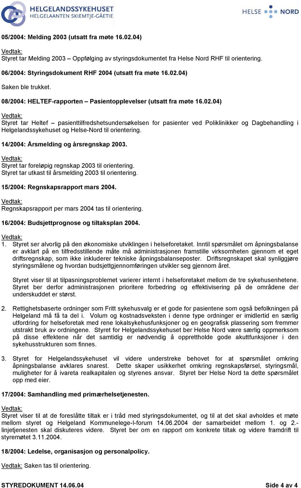 04) Saken ble trukket. 08/2004: HELTEF-rapporten Pasientopplevelser (utsatt fra møte 16.02.