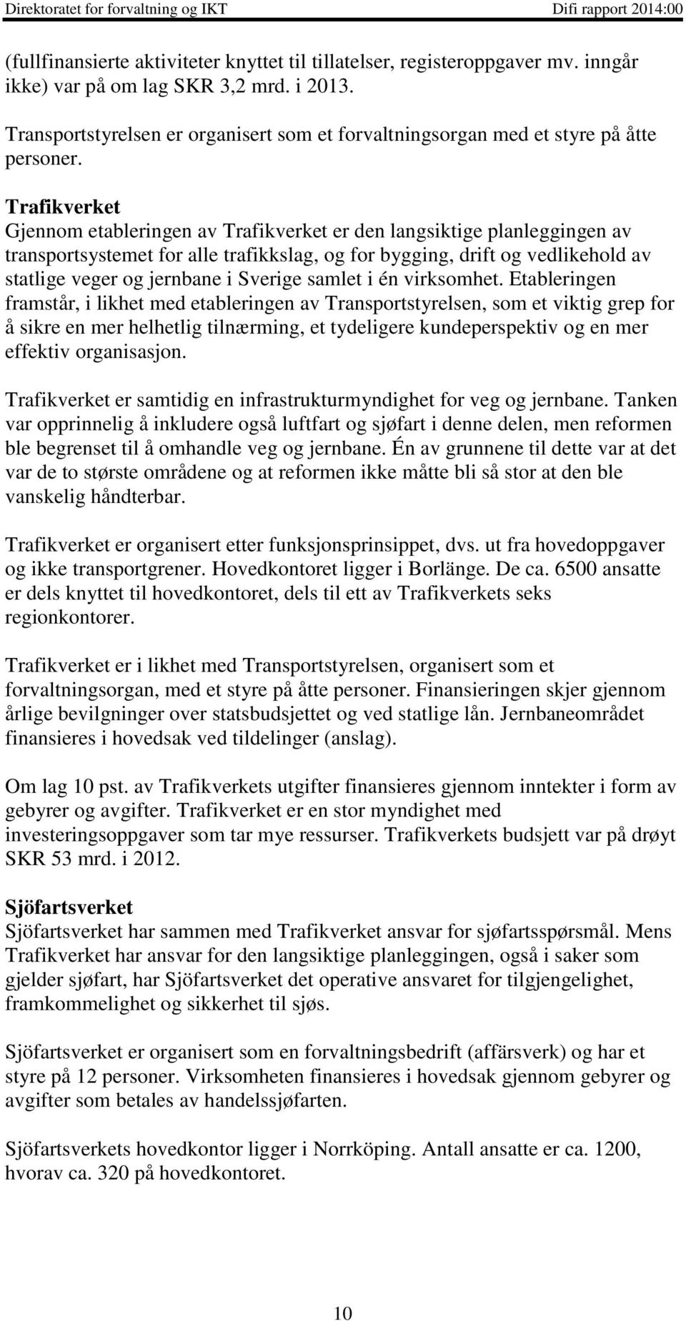 Trafikverket Gjennom etableringen av Trafikverket er den langsiktige planleggingen av transportsystemet for alle trafikkslag, og for bygging, drift og vedlikehold av statlige veger og jernbane i